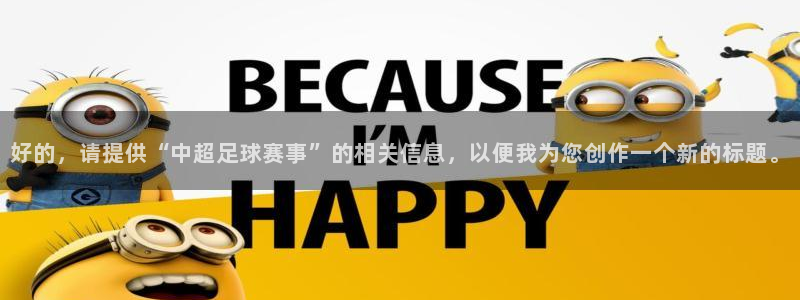  B0b体育中国官方入口：好的，请提供“中超足球赛事”的相关信